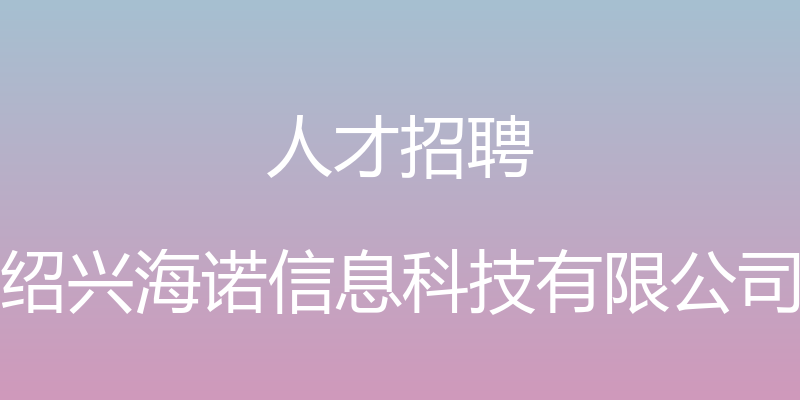 人才招聘 - 绍兴海诺信息科技有限公司