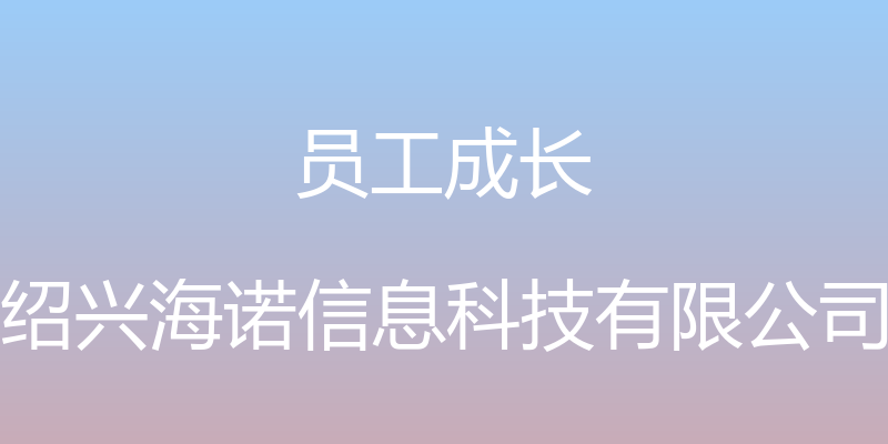 员工成长 - 绍兴海诺信息科技有限公司