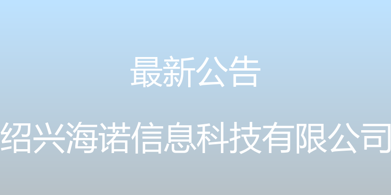 最新公告 - 绍兴海诺信息科技有限公司